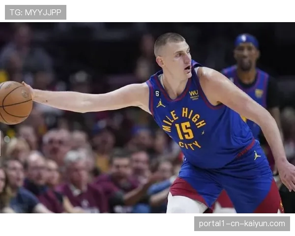 约基奇高位策应构建立体进攻 掘金阵容深度补强目标总冠军